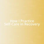 How I Practice Self-Care in Recovery