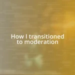 How I transitioned to moderation