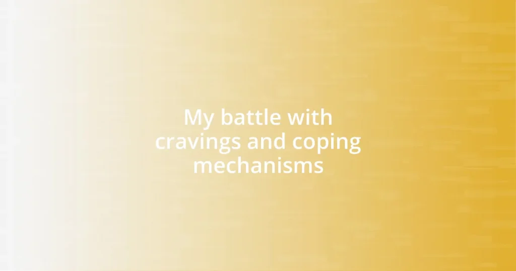 My battle with cravings and coping mechanisms