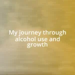 My journey through alcohol use and growth