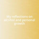 My reflections on alcohol and personal growth