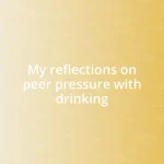 My reflections on peer pressure with drinking