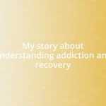 My story about understanding addiction and recovery