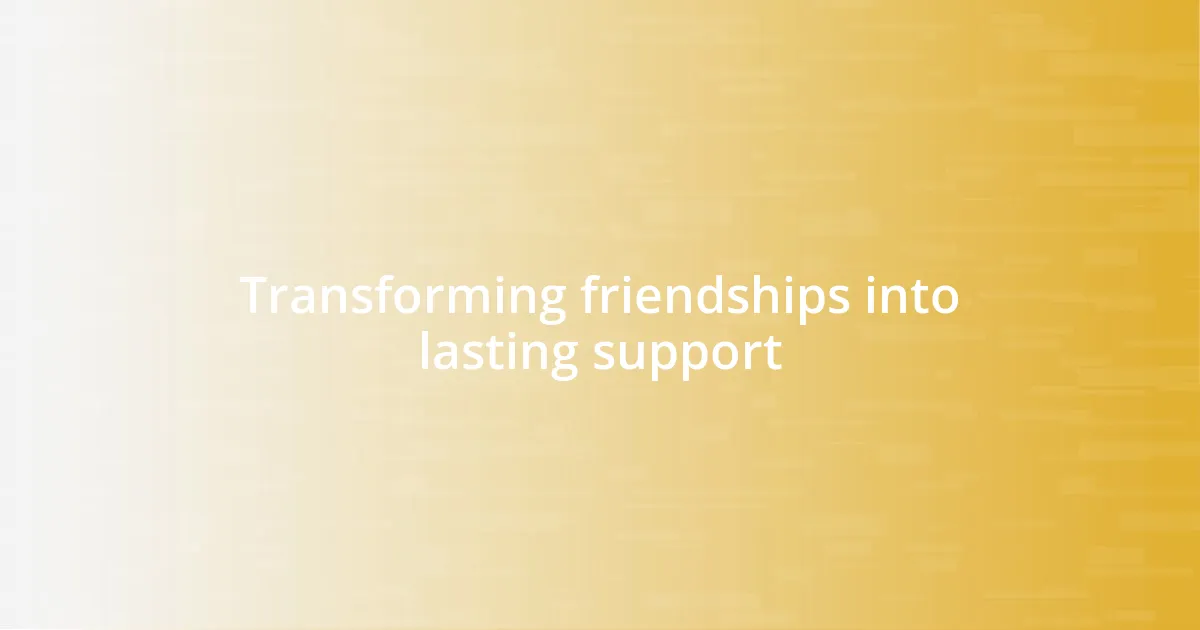 Transforming friendships into lasting support