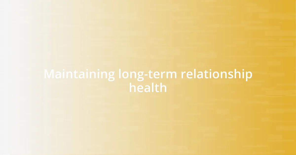 Maintaining long-term relationship health