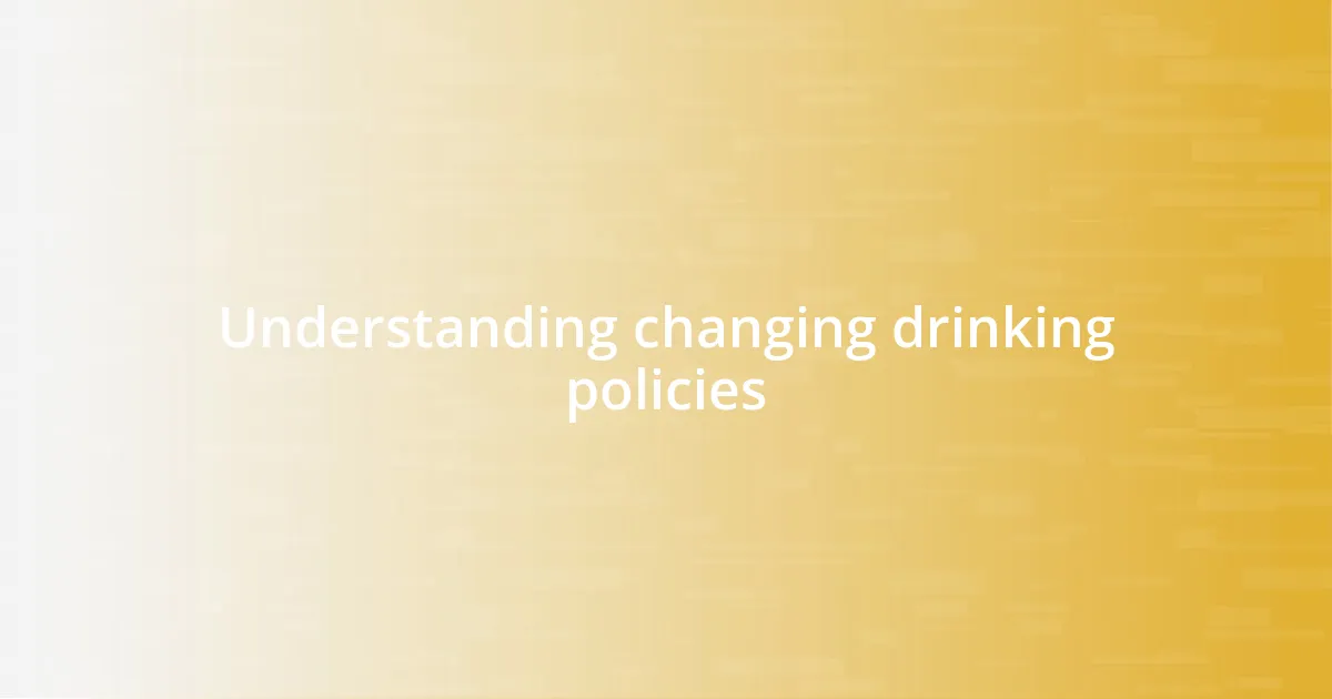 Understanding changing drinking policies