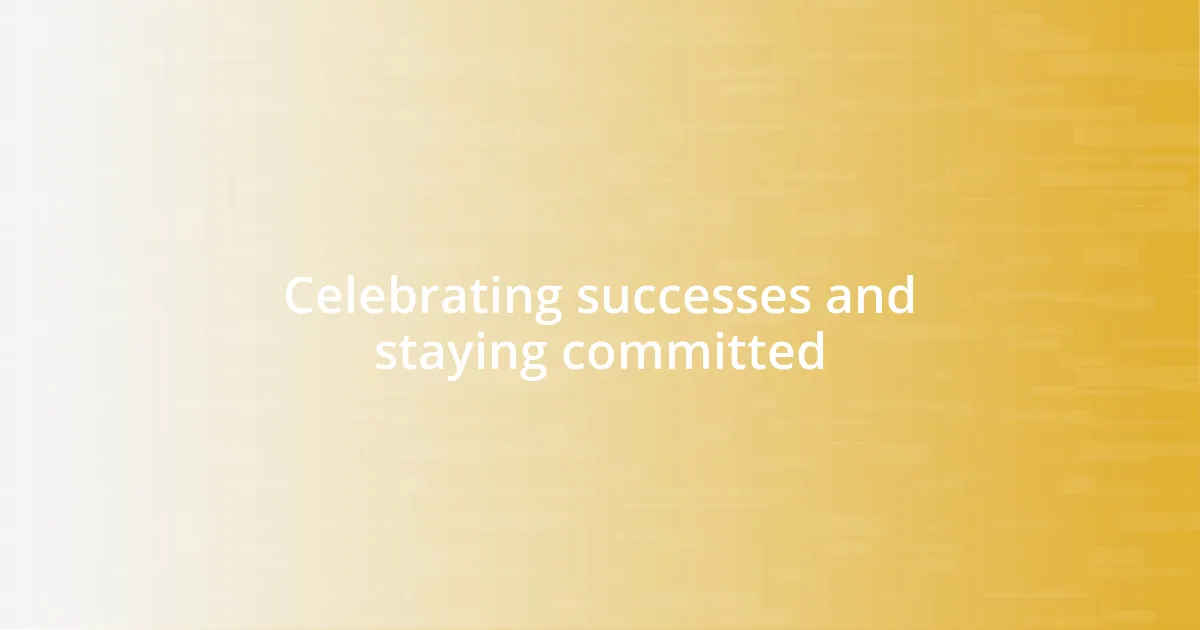 Celebrating successes and staying committed