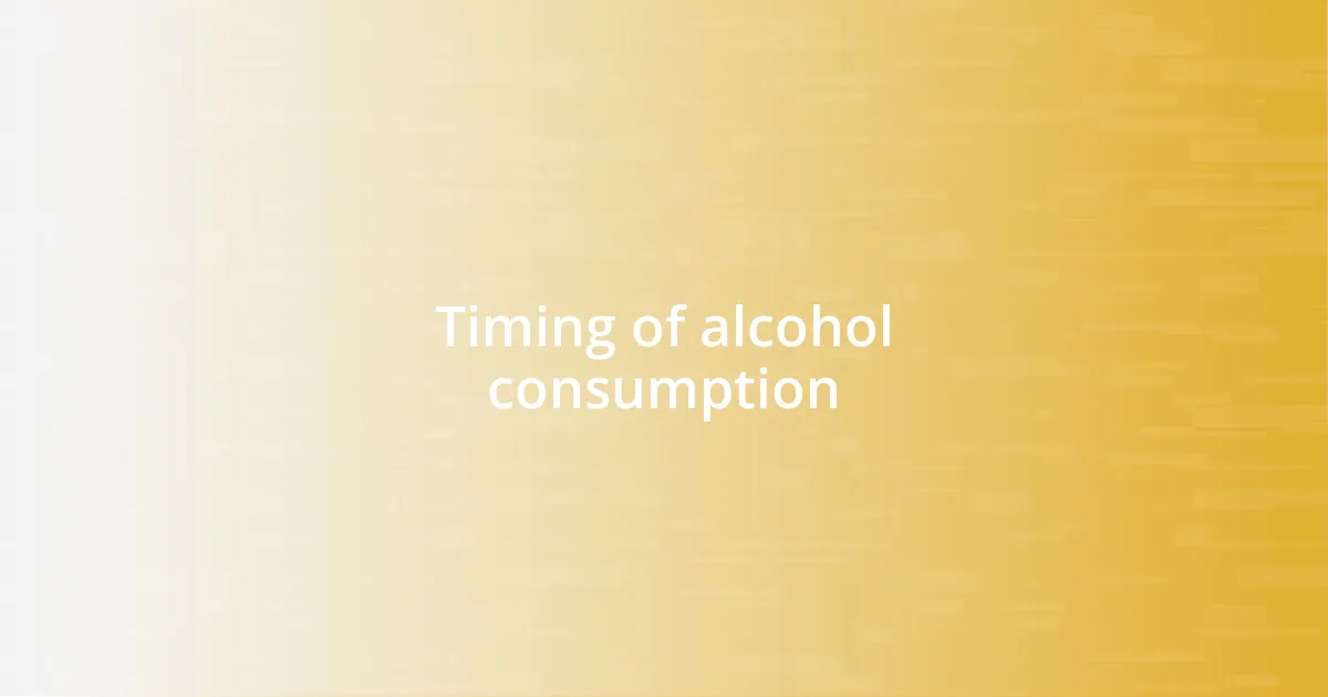 Timing of alcohol consumption