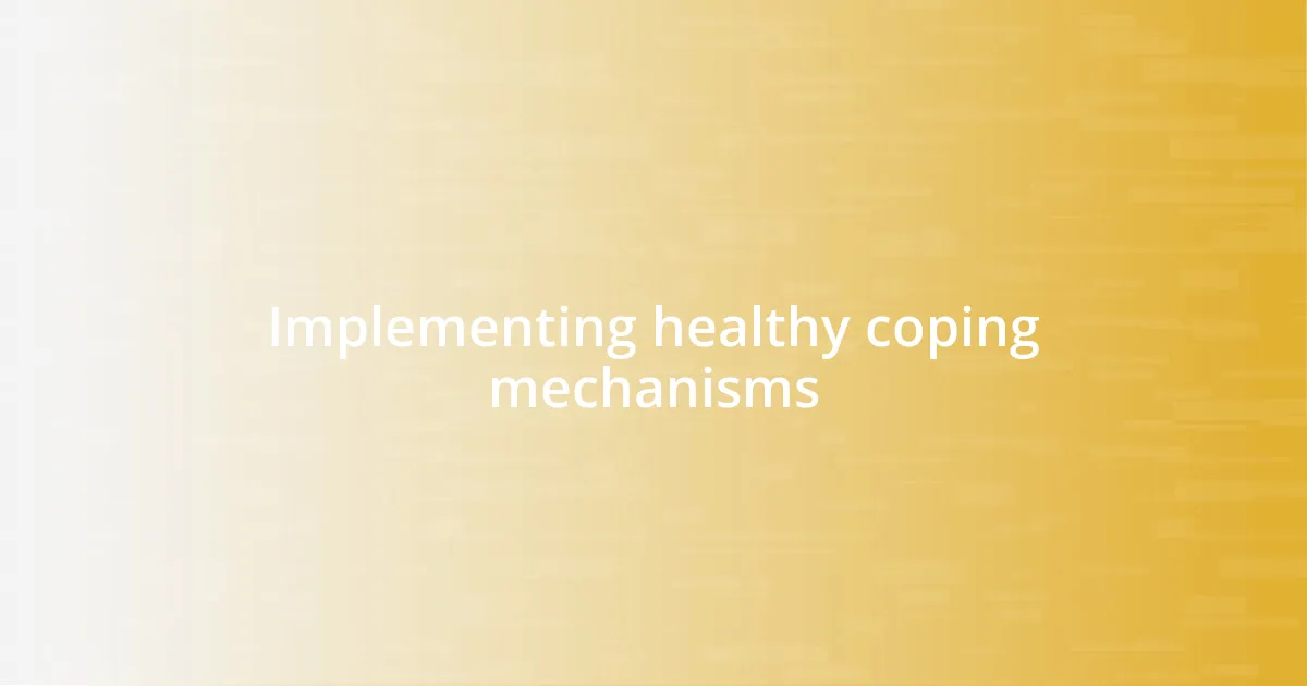 Implementing healthy coping mechanisms