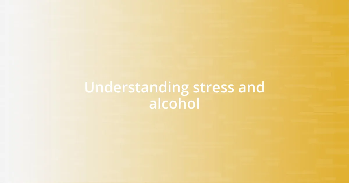 Understanding stress and alcohol