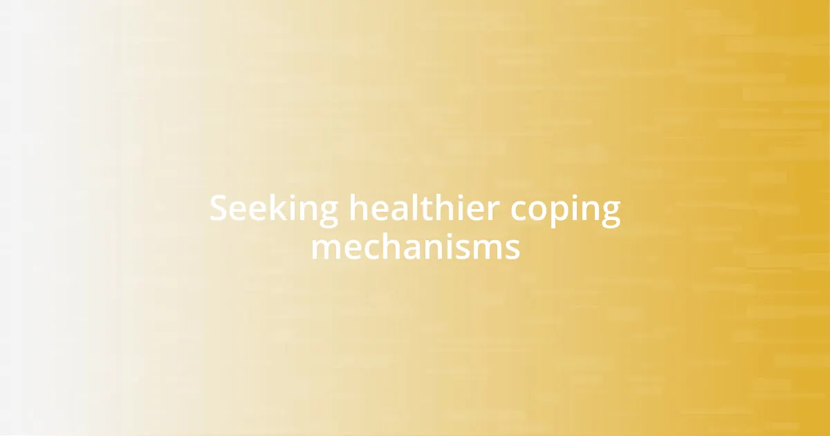 Seeking healthier coping mechanisms