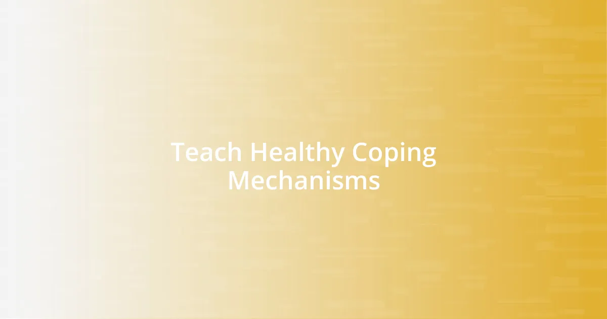 Teach Healthy Coping Mechanisms