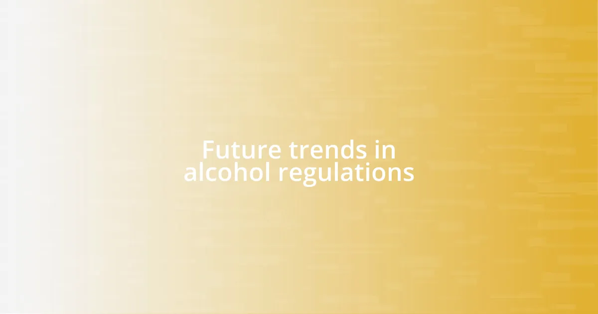 Future trends in alcohol regulations