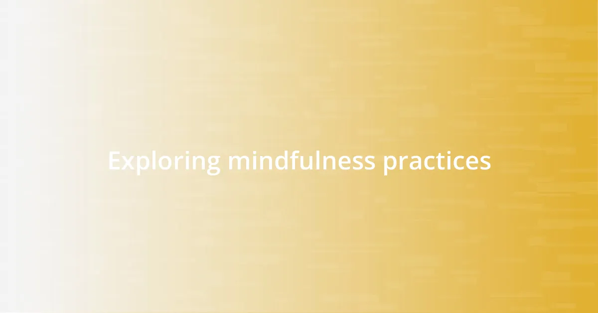 Exploring mindfulness practices