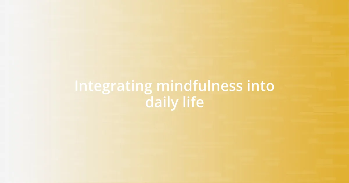 Integrating mindfulness into daily life