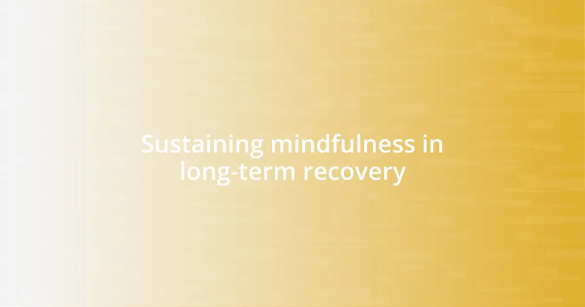 Sustaining mindfulness in long-term recovery