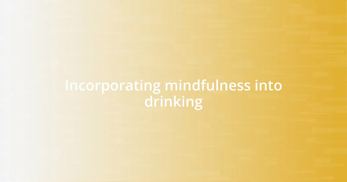 Incorporating mindfulness into drinking