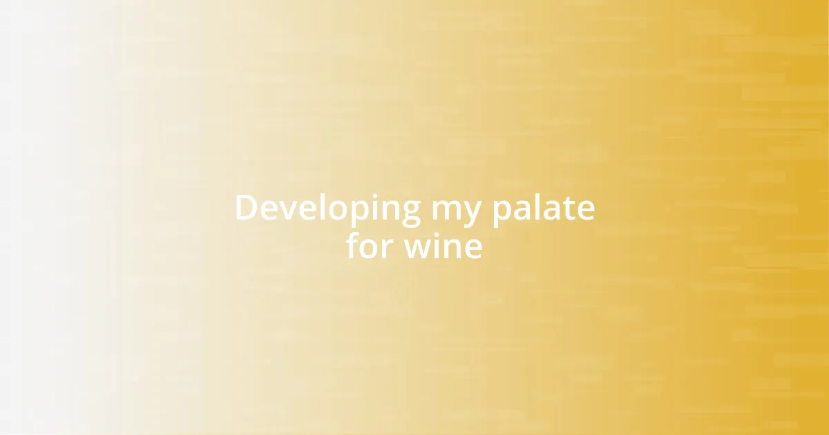 Developing my palate for wine