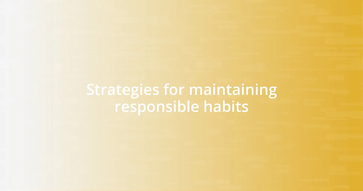 Strategies for maintaining responsible habits