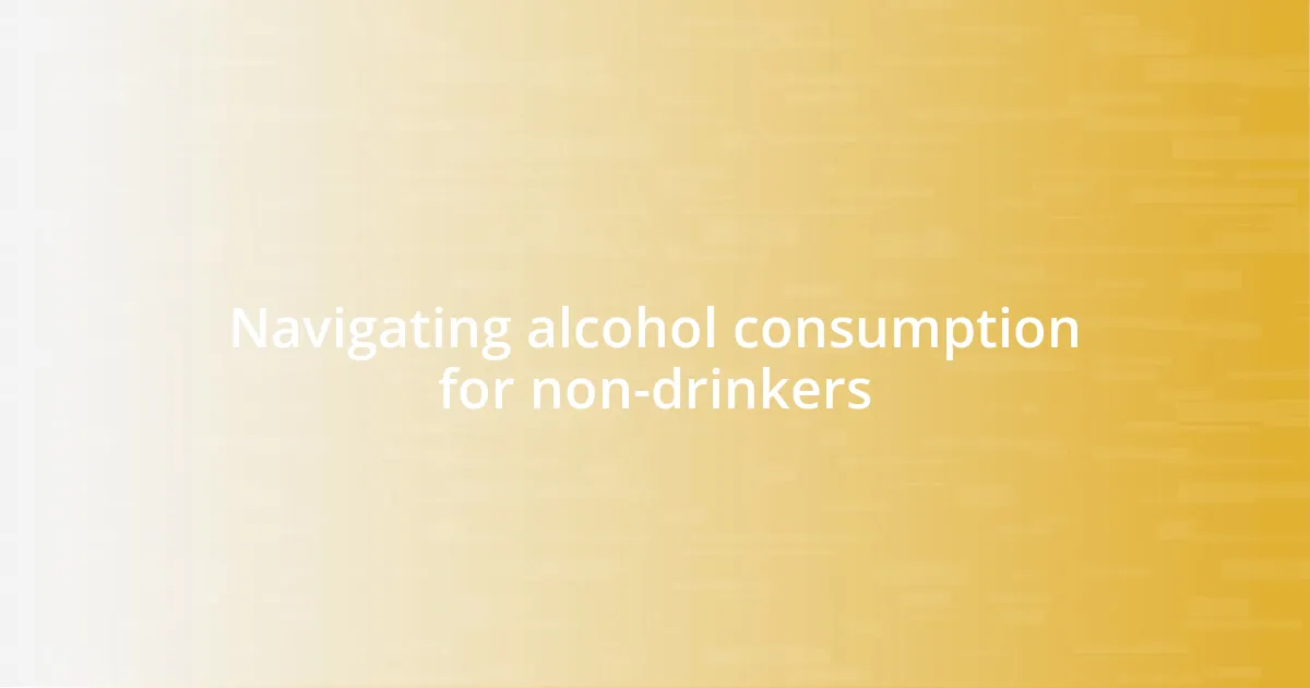 Navigating alcohol consumption for non-drinkers