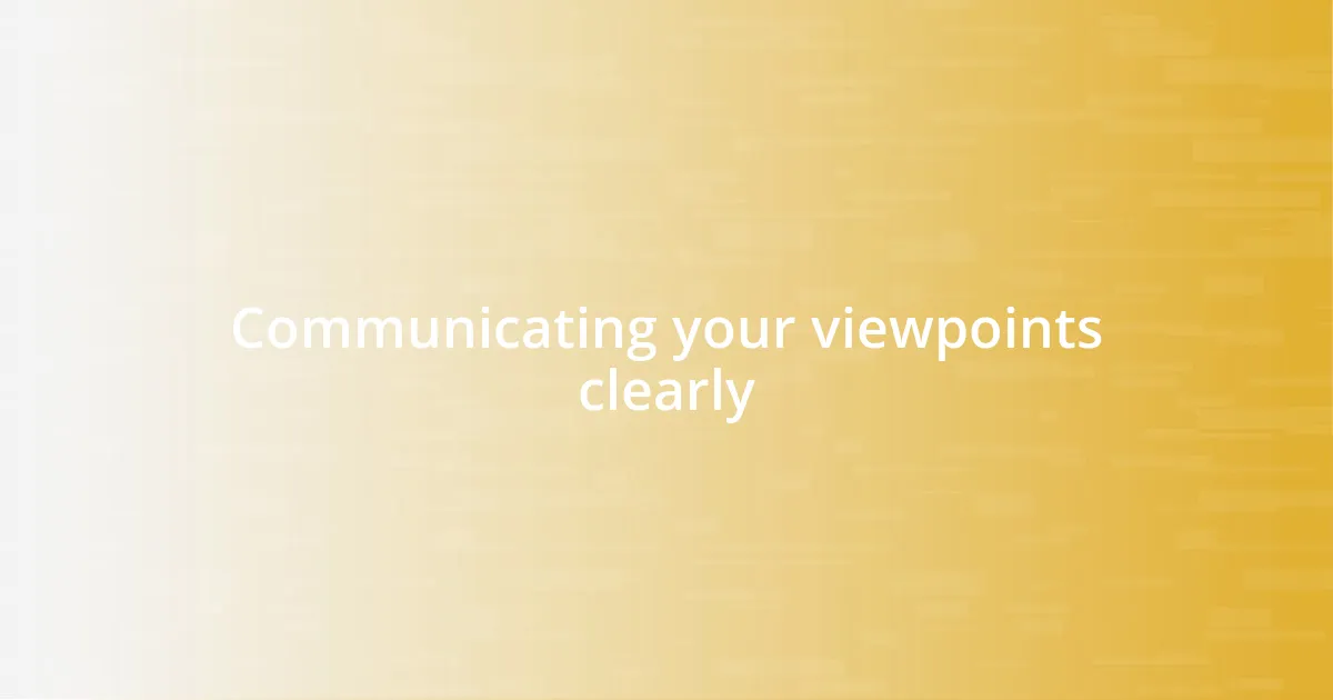 Communicating your viewpoints clearly