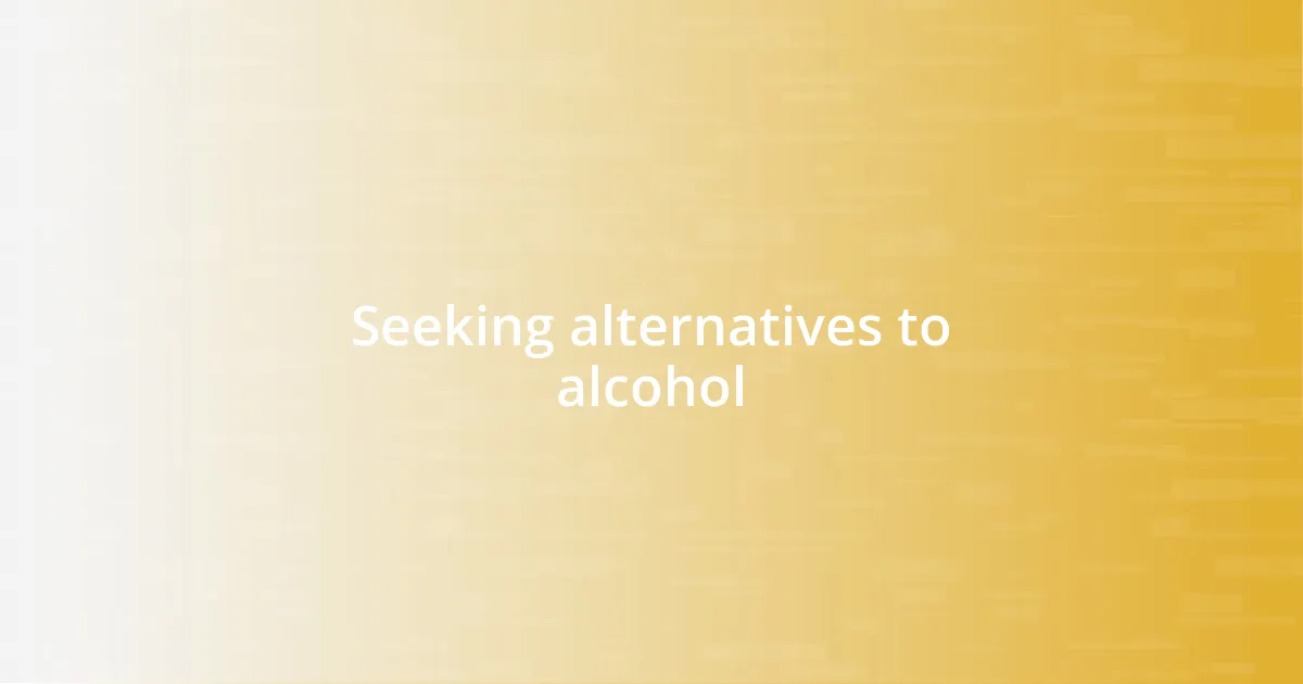 Seeking alternatives to alcohol