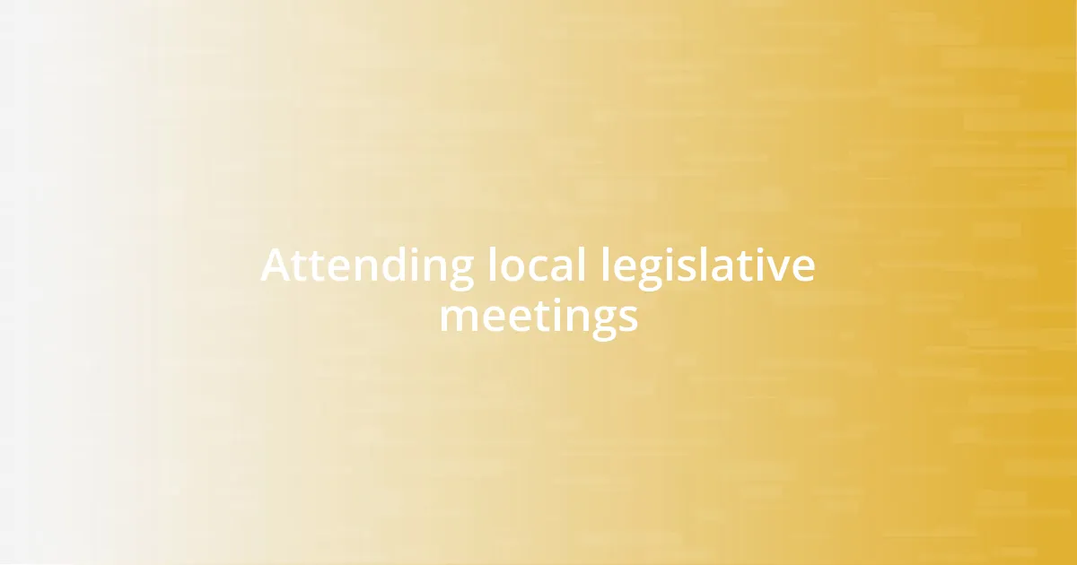 Attending local legislative meetings