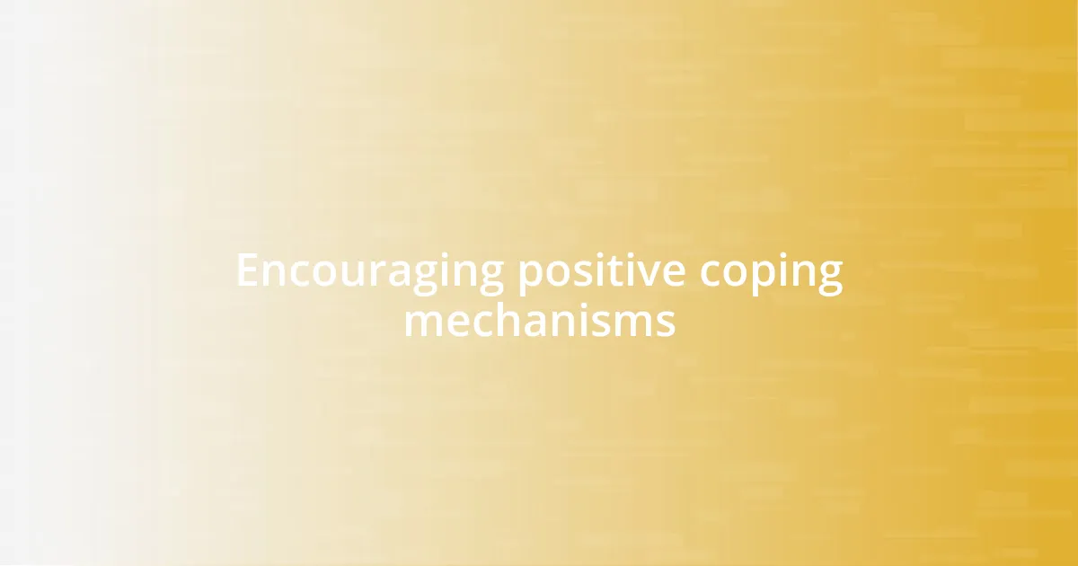 Encouraging positive coping mechanisms