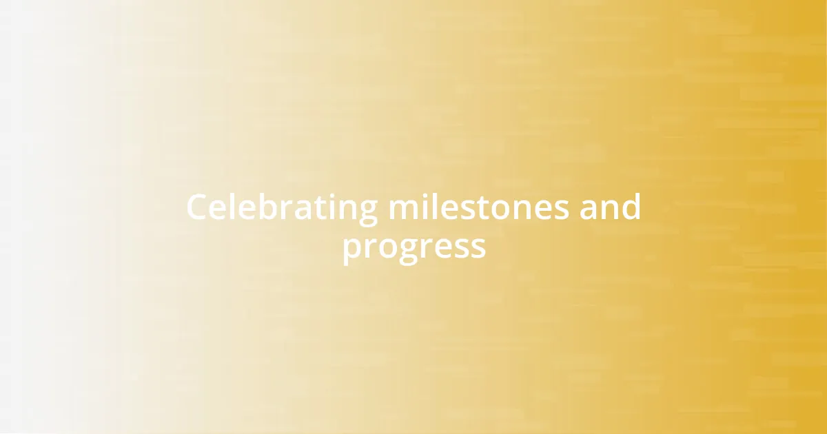 Celebrating milestones and progress