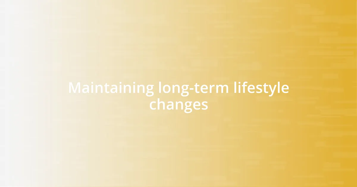 Maintaining long-term lifestyle changes