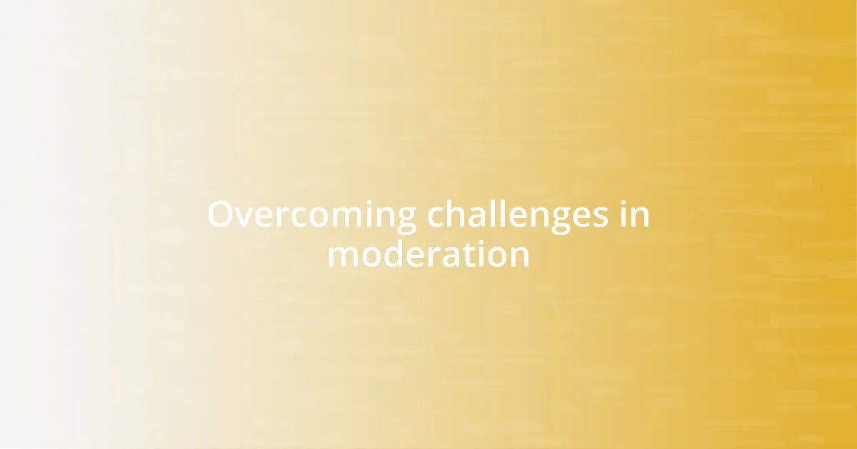 Overcoming challenges in moderation