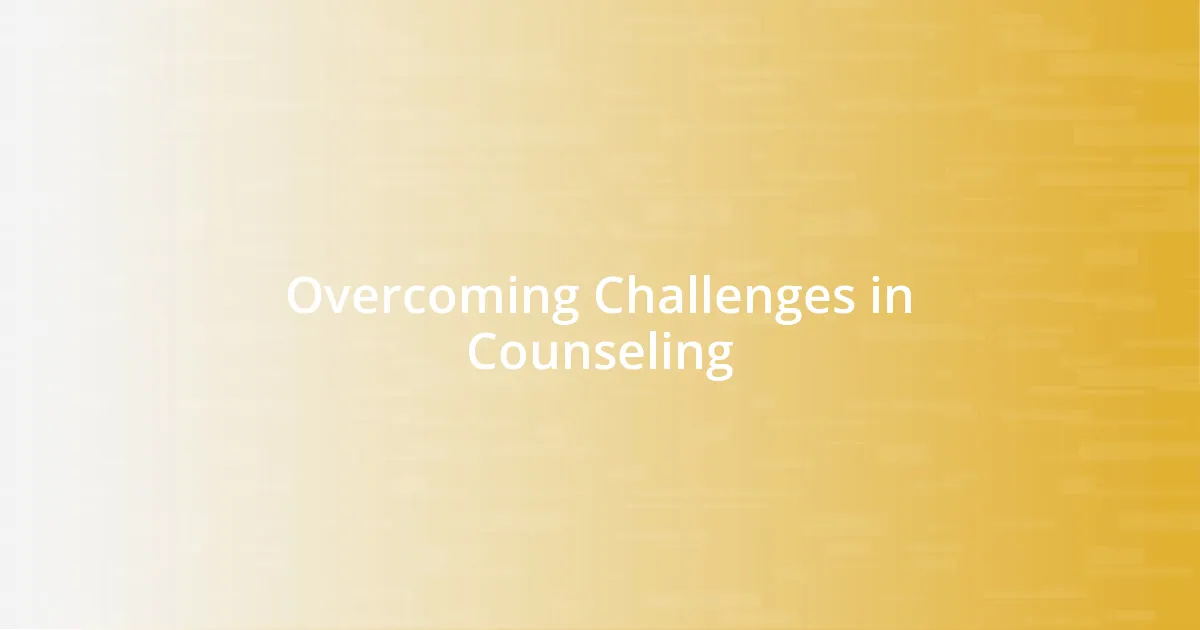 Overcoming Challenges in Counseling