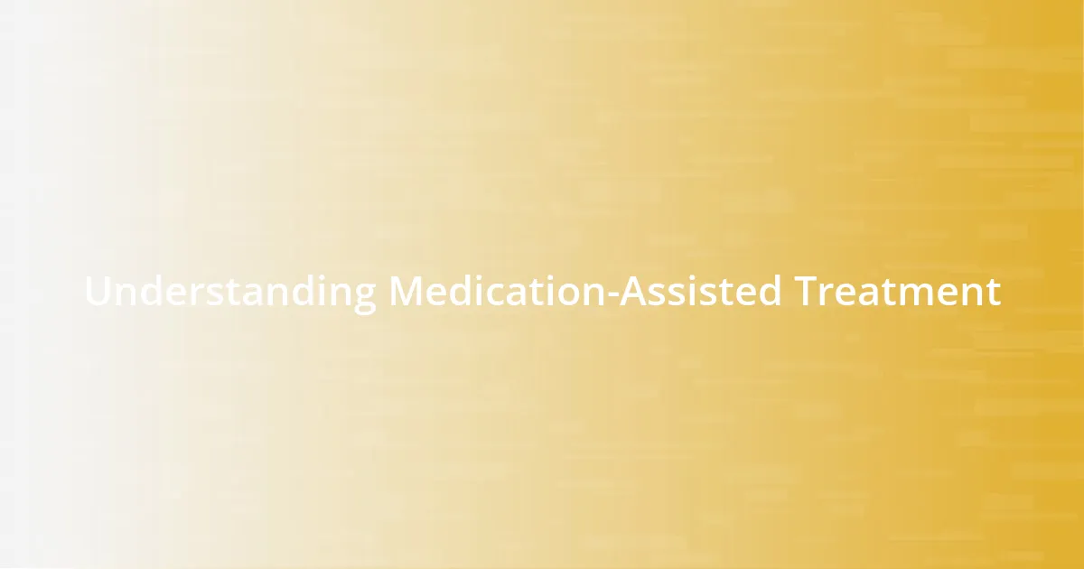 Understanding Medication-Assisted Treatment