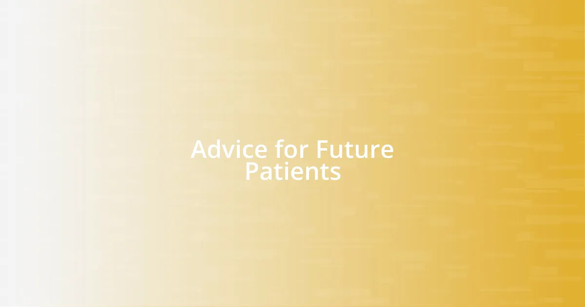 Advice for Future Patients