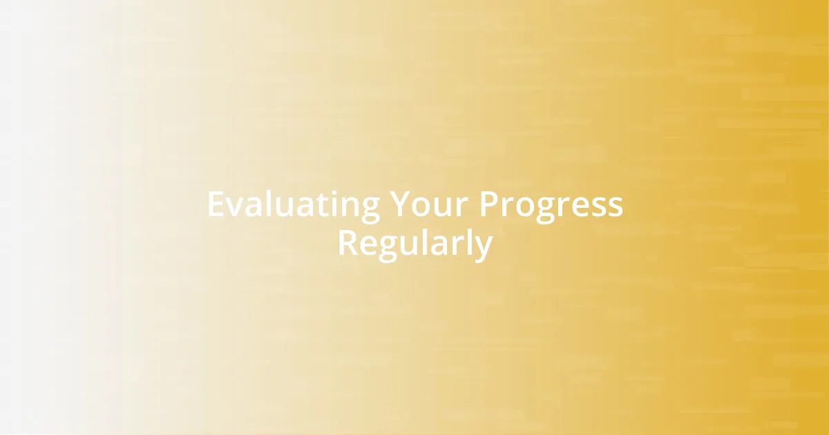 Evaluating Your Progress Regularly