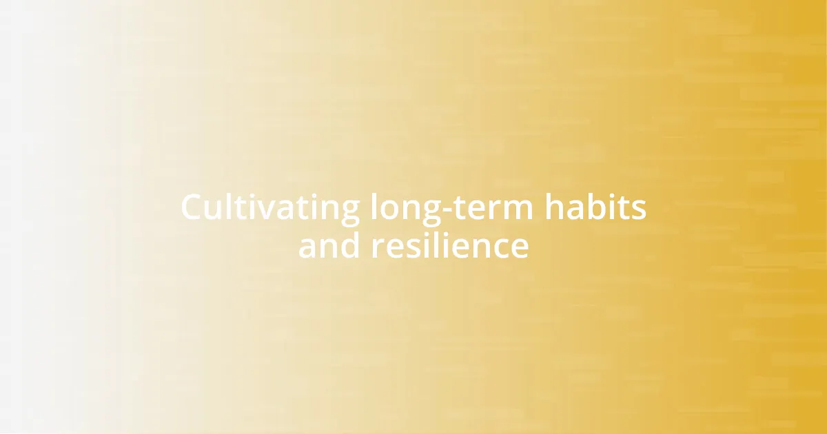 Cultivating long-term habits and resilience