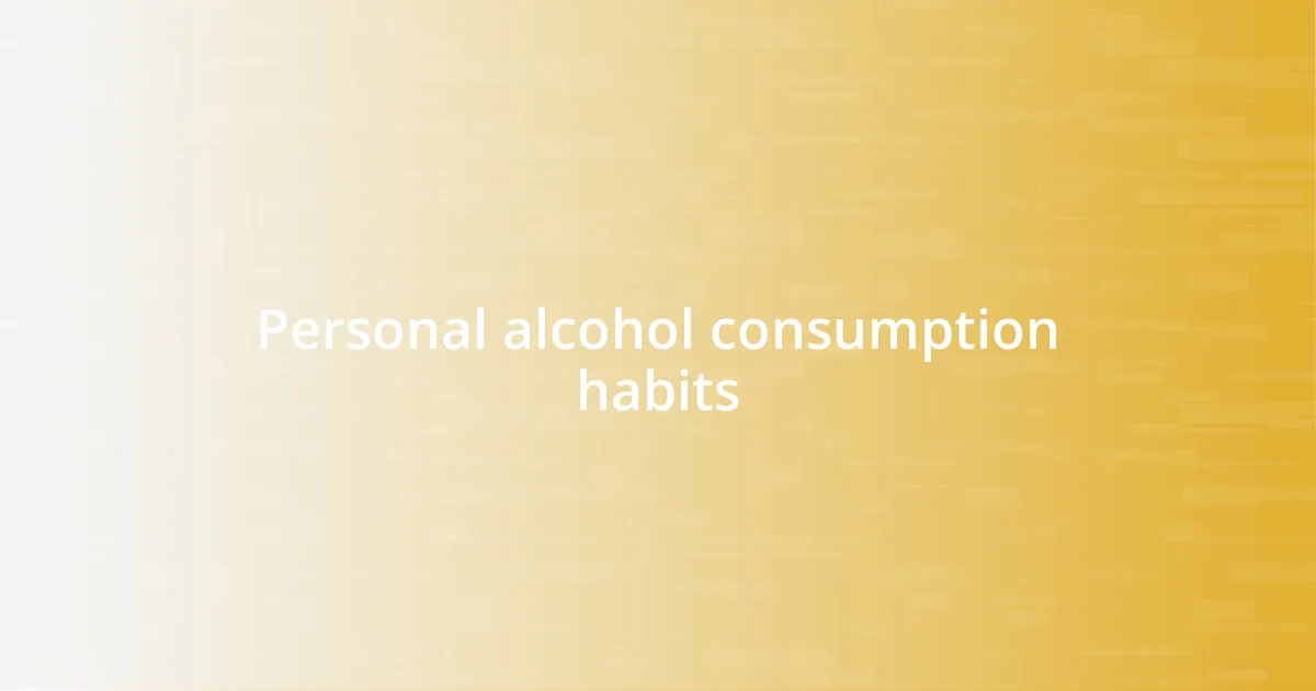 Personal alcohol consumption habits