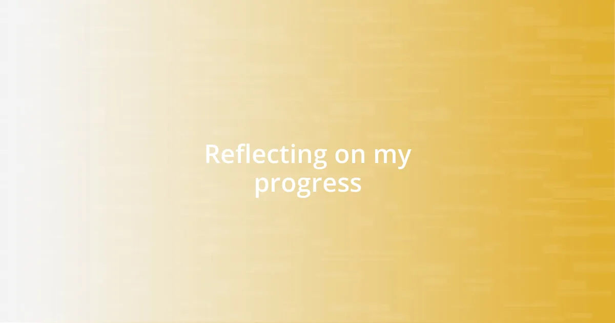 Reflecting on my progress