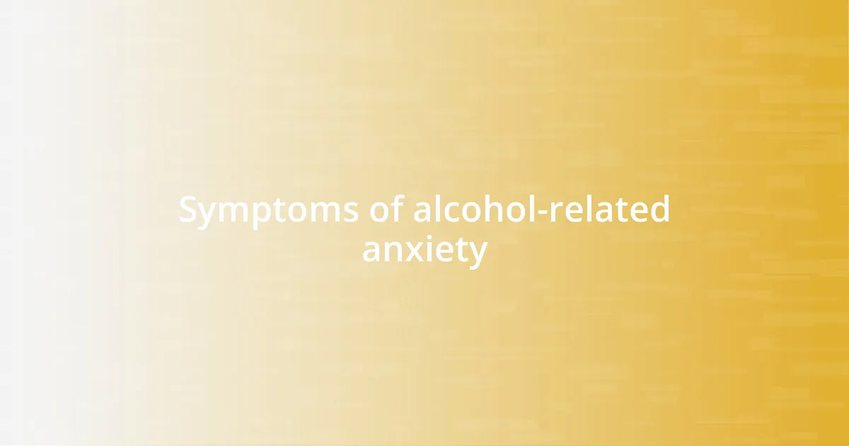 Symptoms of alcohol-related anxiety