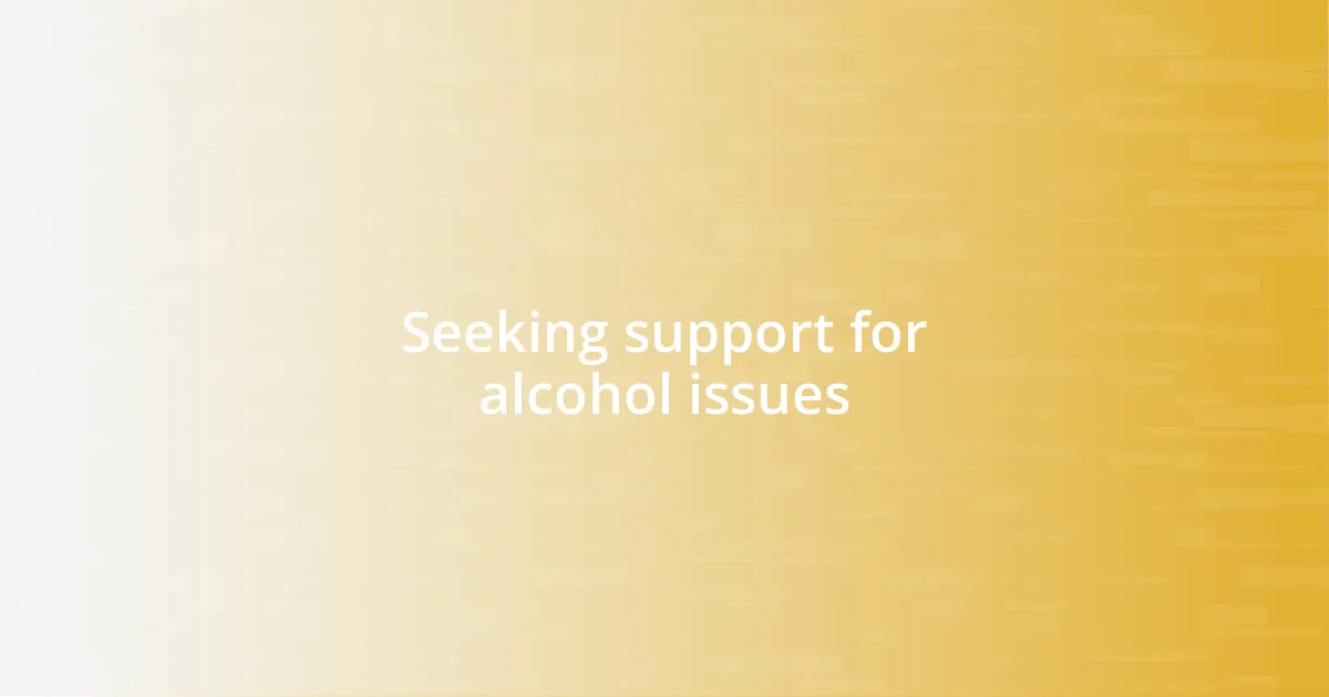 Seeking support for alcohol issues