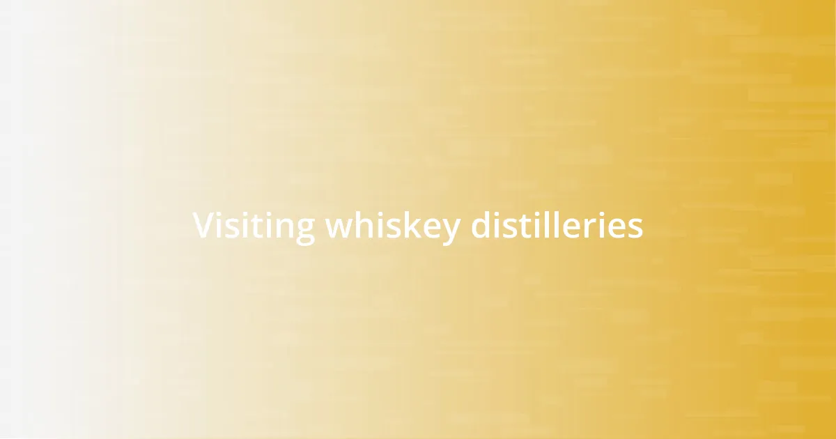 Visiting whiskey distilleries