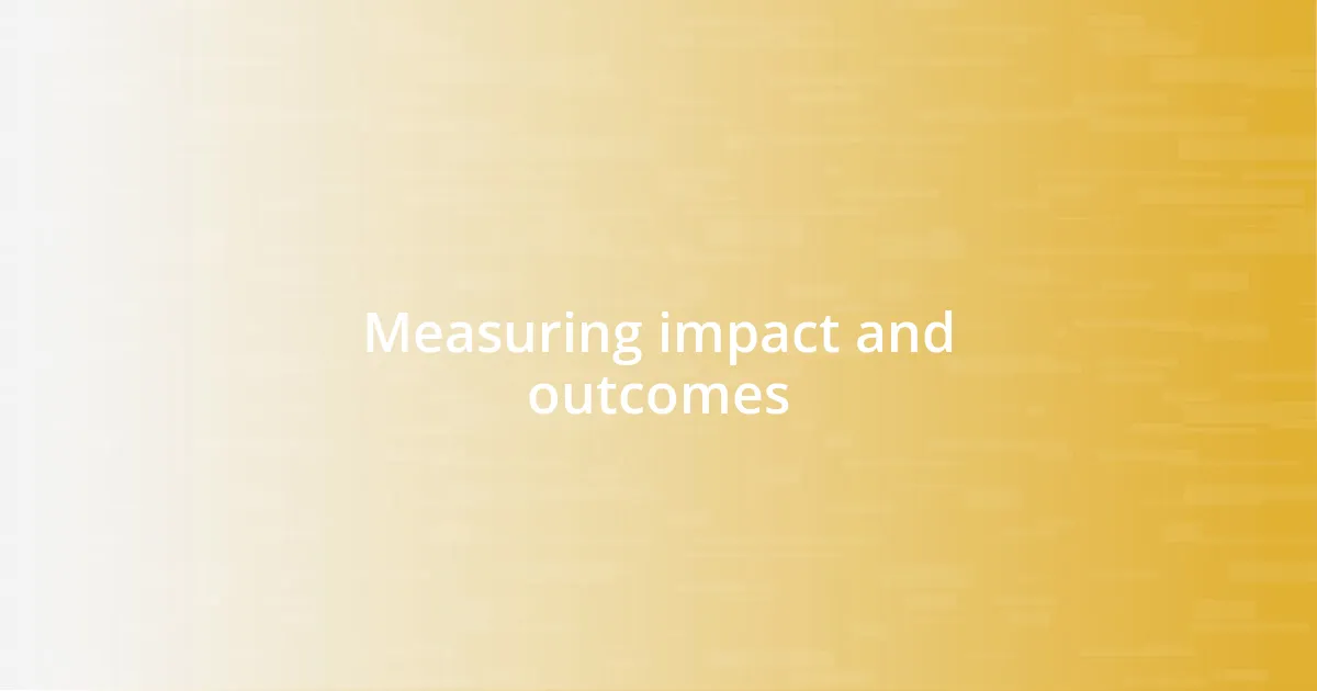 Measuring impact and outcomes