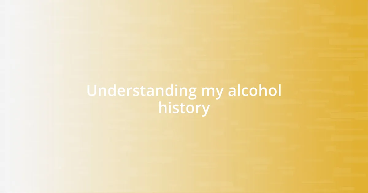 Understanding my alcohol history