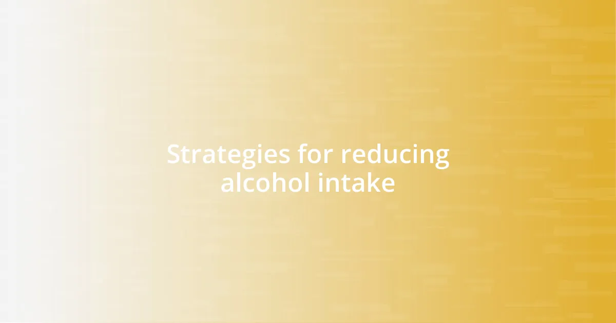 Strategies for reducing alcohol intake