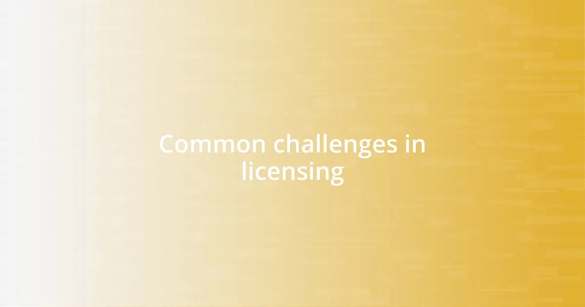 Common challenges in licensing