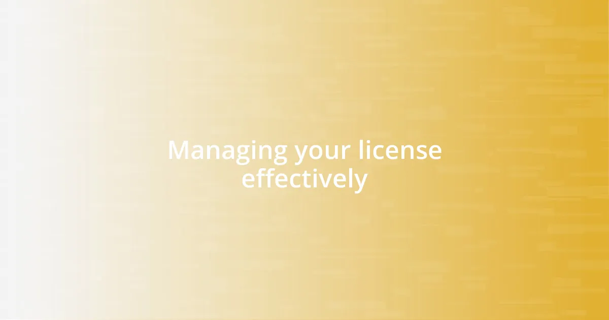 Managing your license effectively