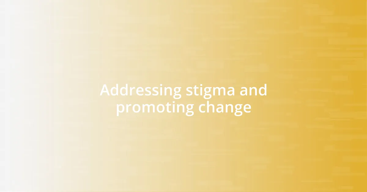 Addressing stigma and promoting change