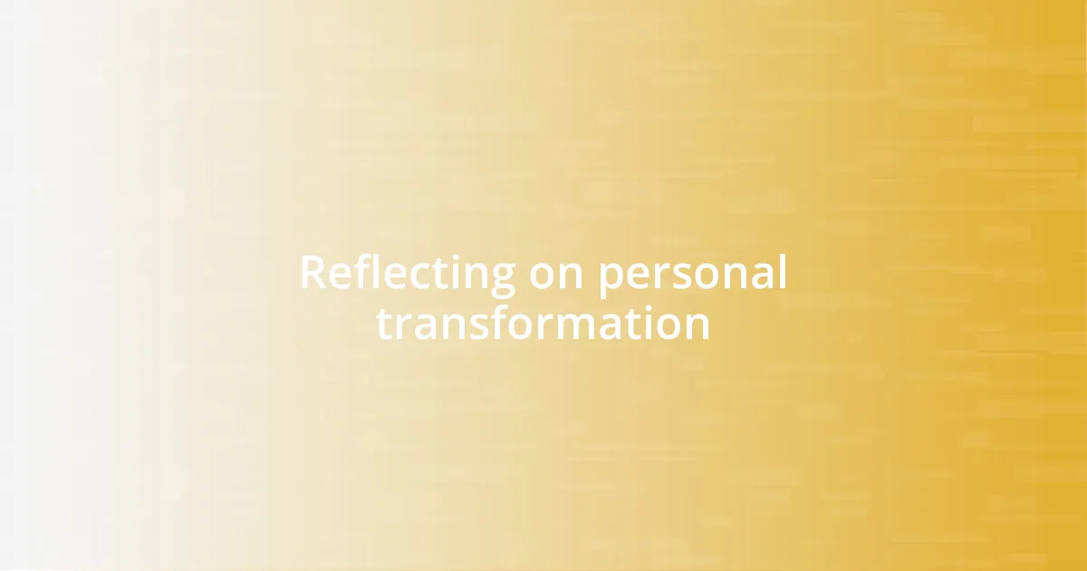 Reflecting on personal transformation