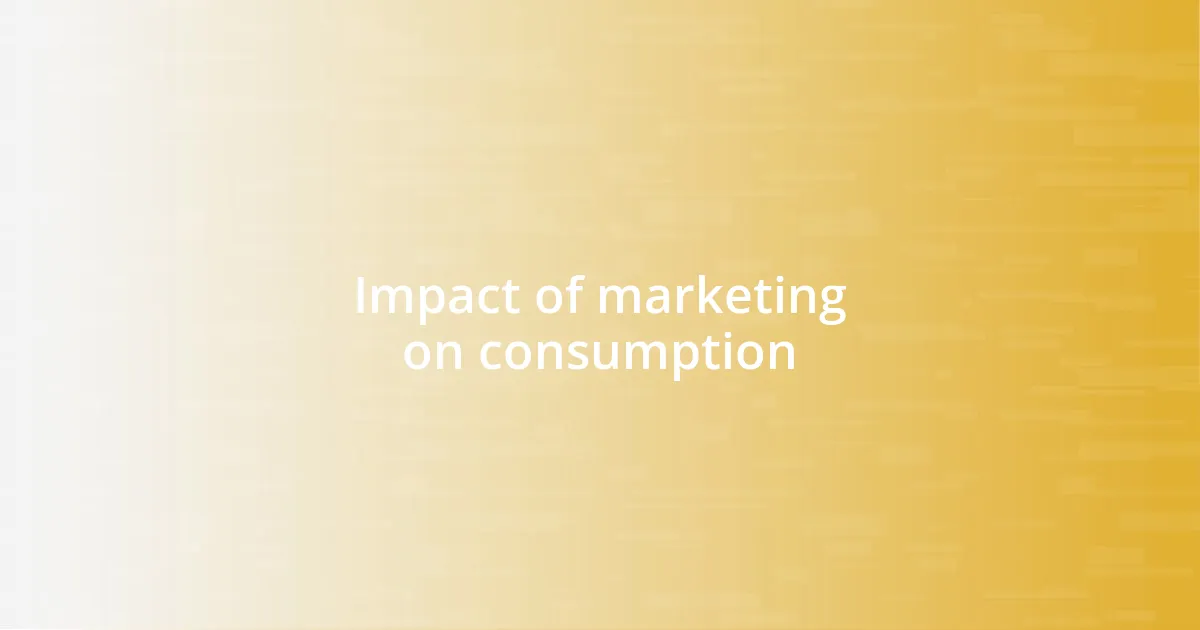 Impact of marketing on consumption