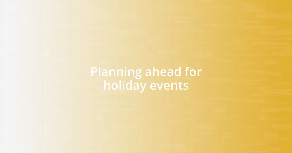 Planning ahead for holiday events